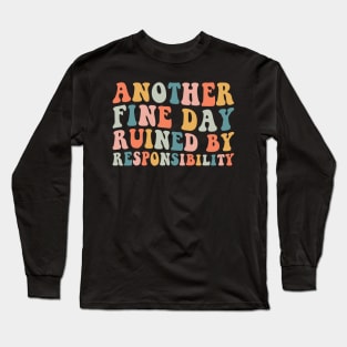 Another Fine Day Ruined By Responsibility Long Sleeve T-Shirt